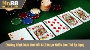 Hướng dẫn cách chơi bài 6 lá